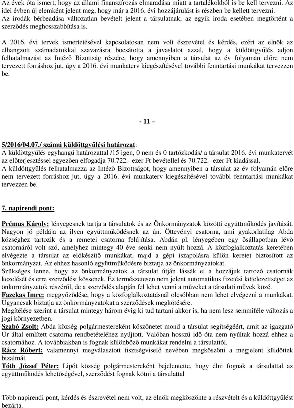 évi tervek ismertetésével kapcsolatosan nem volt észrevétel és kérdés, ezért az elnök az elhangzott számadatokkal szavazásra bocsátotta a javaslatot azzal, hogy a küldöttgyűlés adjon felhatalmazást