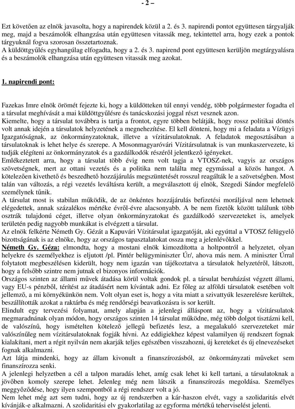 A küldöttgyűlés egyhangúlag elfogadta, hogy a 2. és 3. napirend pont együttesen kerüljön megtárgyalásra és a beszámolók elhangzása után együttesen vitassák meg azokat. 1.