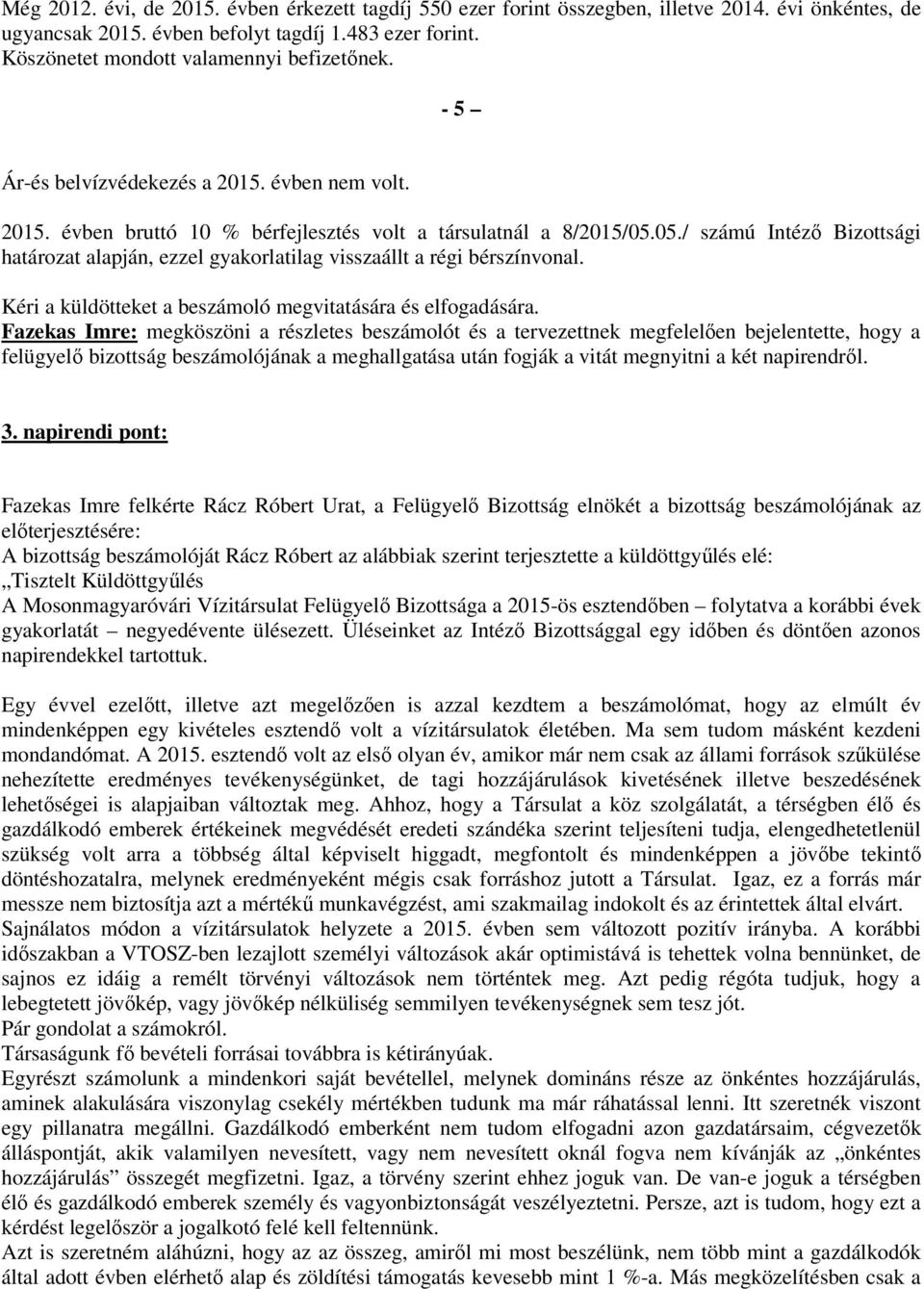 05./ számú Intéző Bizottsági határozat alapján, ezzel gyakorlatilag visszaállt a régi bérszínvonal. Kéri a küldötteket a beszámoló megvitatására és elfogadására.