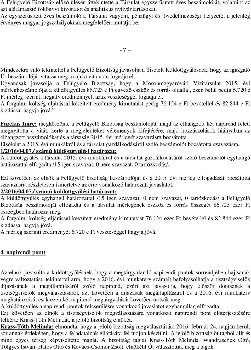 - 7 Mindezekre való tekintettel a Felügyelő Bizottság javasolja a Tisztelt Küldöttgyűlésnek, hogy az igazgató Úr beszámolóját vitassa meg, majd a vita után fogadja el.