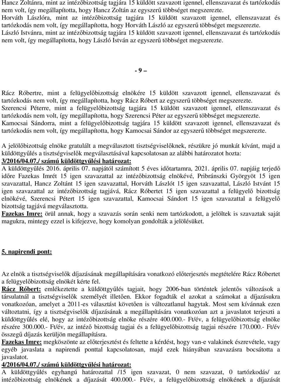 László Istvánra, mint az intézőbizottság tagjára 15 küldött szavazott igennel, ellenszavazat és tartózkodás nem volt, így megállapította, hogy László István az egyszerű többséget megszerezte.