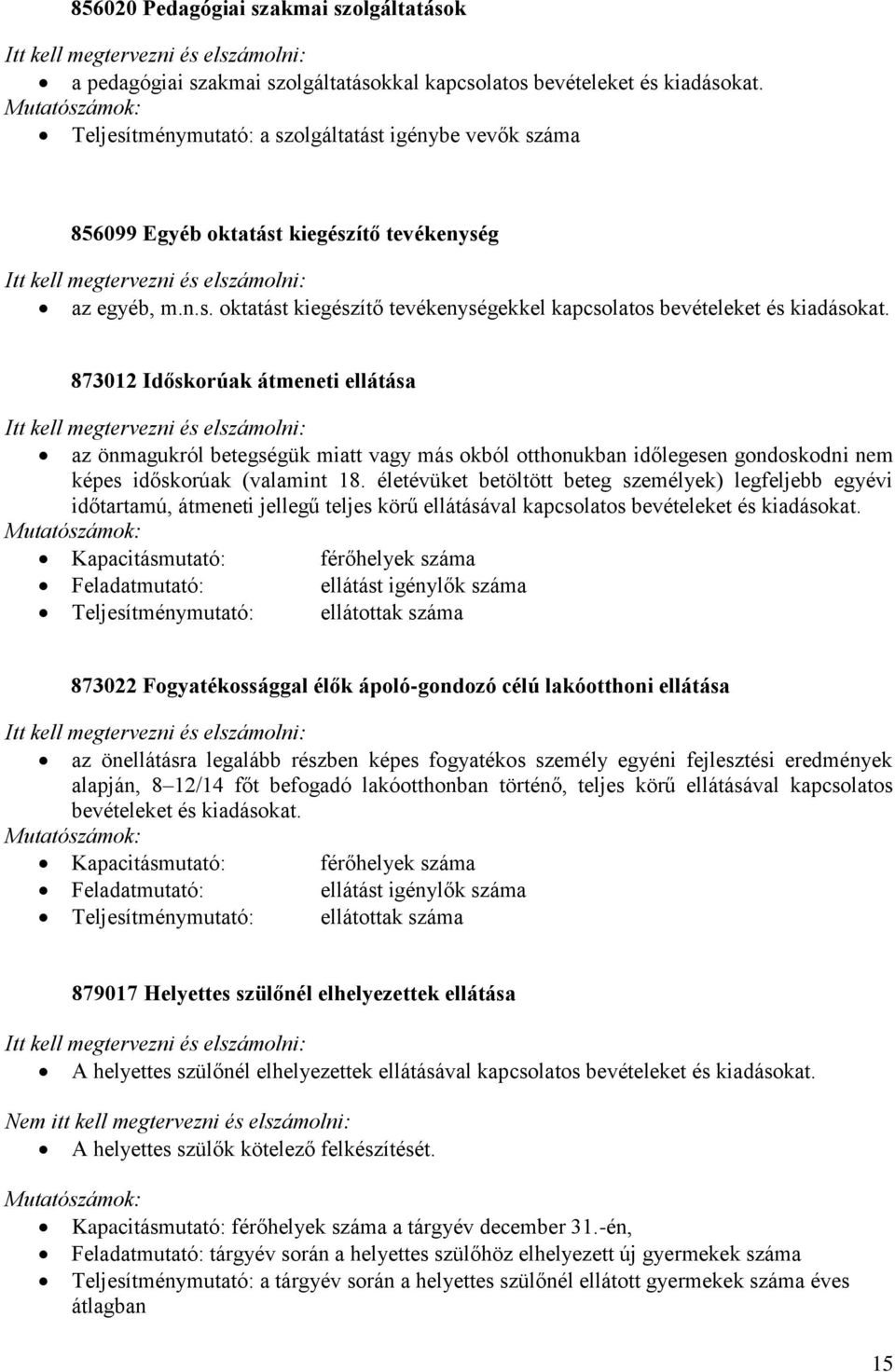 életévüket betöltött beteg személyek) legfeljebb egyévi időtartamú, átmeneti jellegű teljes körű ellátásával Kapacitásmutató: férőhelyek száma Feladatmutató: ellátást igénylők száma