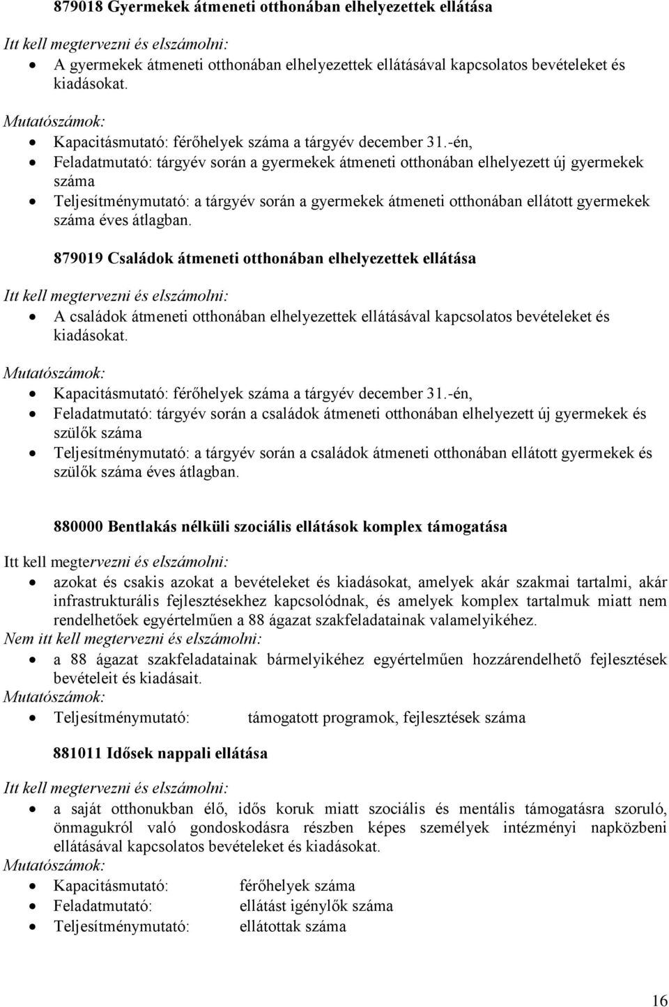 -én, Feladatmutató: tárgyév során a gyermekek átmeneti otthonában elhelyezett új gyermekek száma Teljesítménymutató: a tárgyév során a gyermekek átmeneti otthonában ellátott gyermekek száma éves