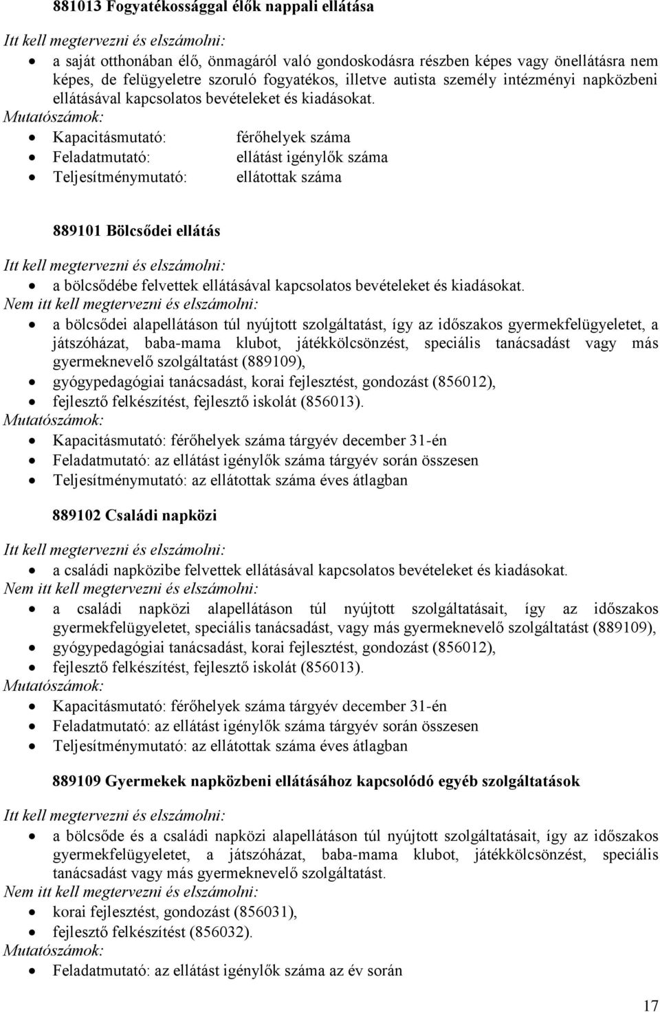 ellátásával a bölcsődei alapellátáson túl nyújtott szolgáltatást, így az időszakos gyermekfelügyeletet, a játszóházat, baba-mama klubot, játékkölcsönzést, speciális tanácsadást vagy más gyermeknevelő