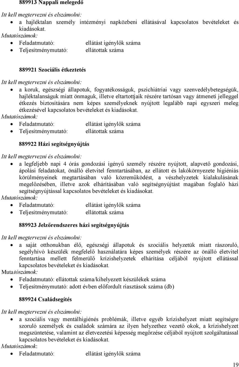 hajléktalanságuk miatt önmaguk, illetve eltartottjaik részére tartósan vagy átmeneti jelleggel étkezés biztosítására nem képes személyeknek nyújtott legalább napi egyszeri meleg étkezésével