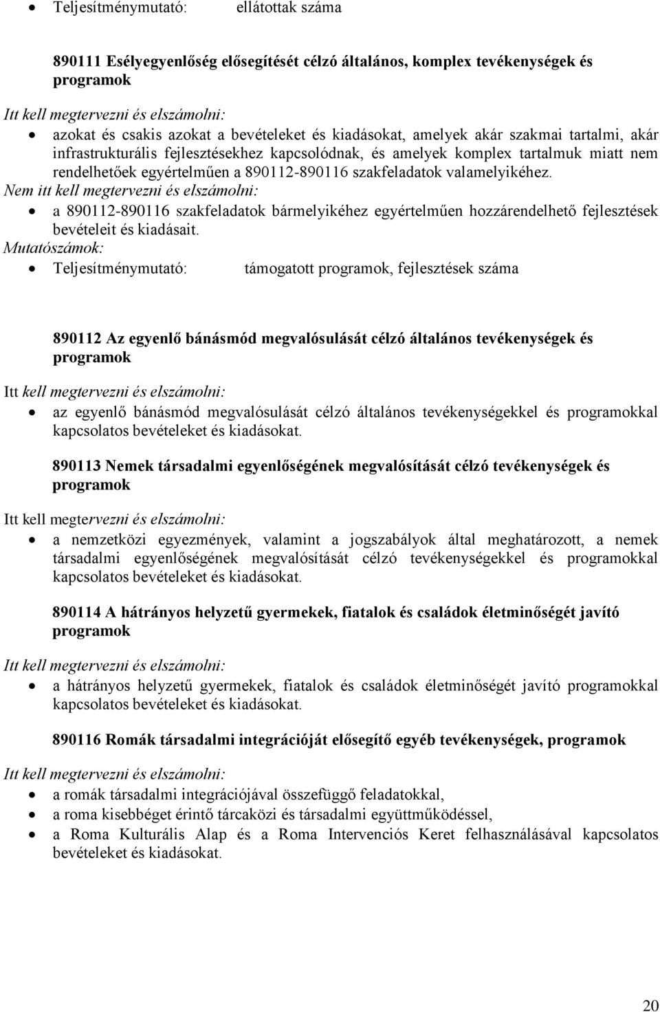 a 890112-890116 szakfeladatok bármelyikéhez egyértelműen hozzárendelhető fejlesztések bevételeit és kiadásait.