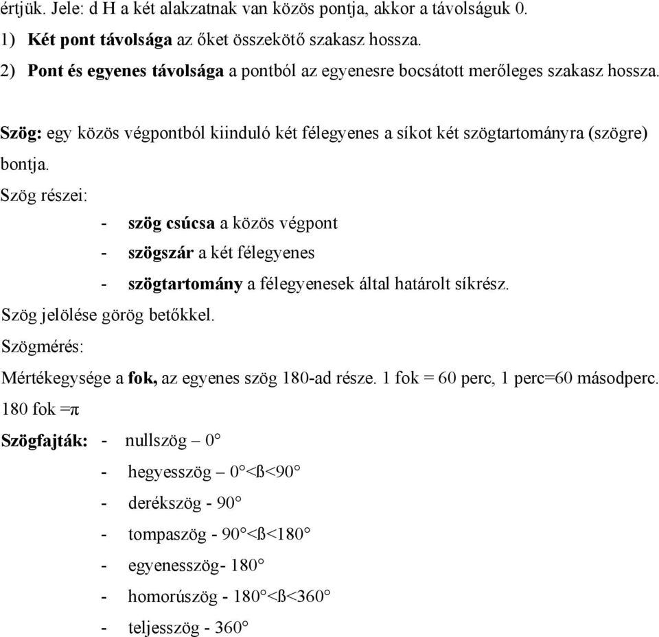 Szög részei: - szög csúcsa a közös végpont - szögszár a két félegyenes - szögtartomány a félegyenesek által határolt síkrész. Szög jelölése görög betőkkel.