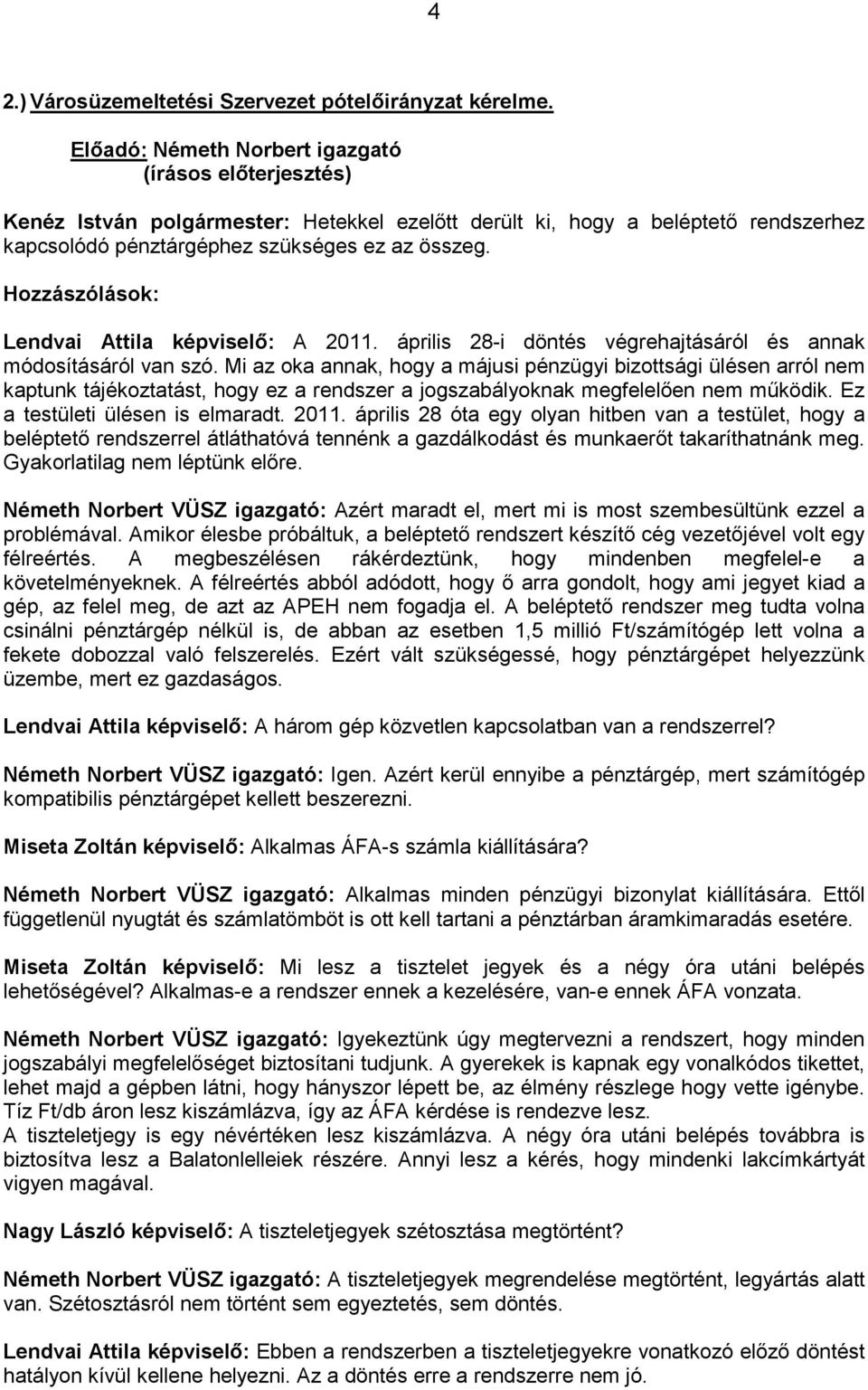 Hozzászólások: Lendvai Attila képviselı: A 2011. április 28-i döntés végrehajtásáról és annak módosításáról van szó.