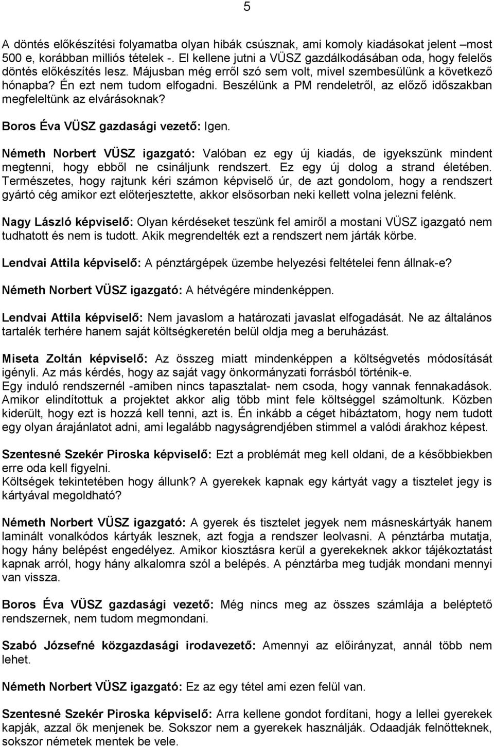 Beszélünk a PM rendeletrıl, az elızı idıszakban megfeleltünk az elvárásoknak? Boros Éva VÜSZ gazdasági vezetı: Igen.