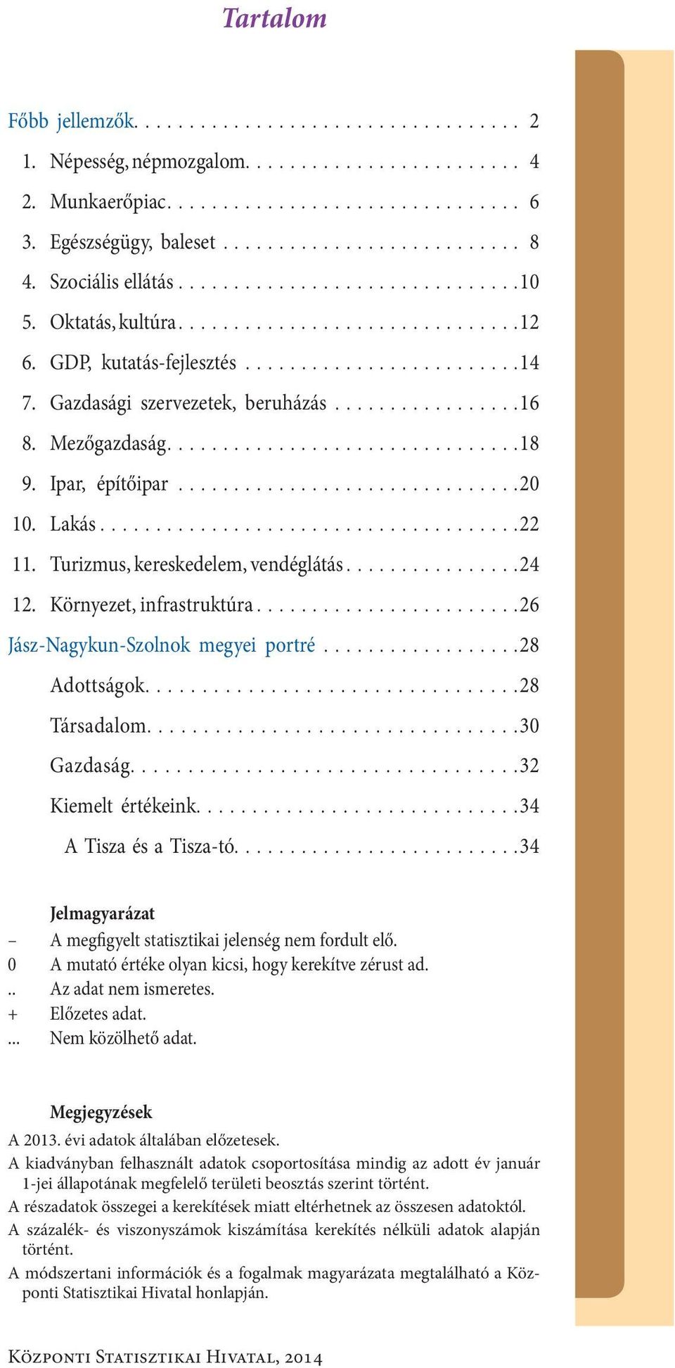 ..26 Jász-Nagykun-Szolnok megye i portré...28 Adottságok...28 Társadalom...30 Gazdaság....32 Kiemelt értékeink....34 A Tisza és a Tisza-tó.