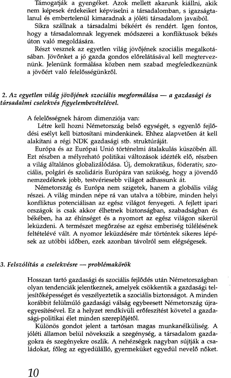 Részt vesznek az egyetlen világ jövőjének szociális megalkotásában. Jövőnket a jó gazda gondos előrelátásával kell megterveznünk.