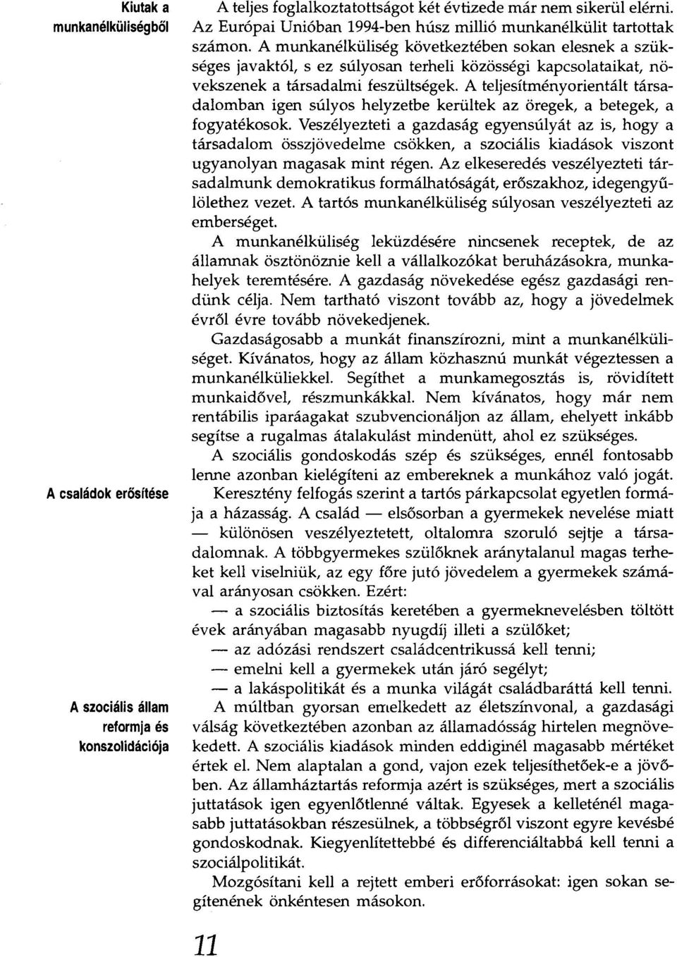 A munkanélküliség következtében sokan elesnek a szükséges javaktól, s ez súlyosan terheli közösségi kapcsolataikat, növekszenek a társadalmi feszültségek.