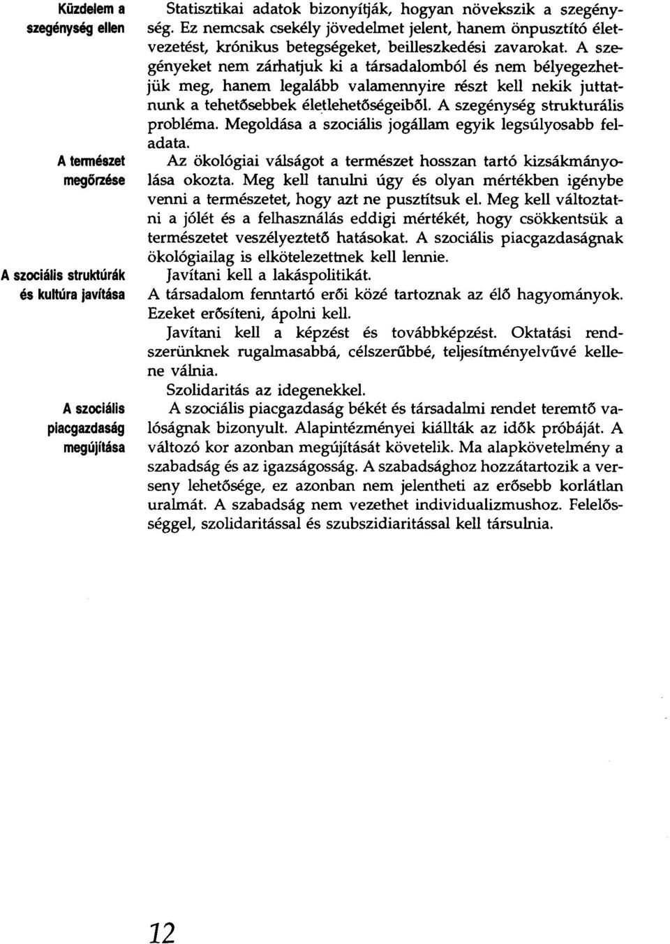 A szegényeket nem zárhaljuk ki a társadalomból és nem bélyegezhetjük meg, hanem legalább valamennyire részt kell nekik juttatnunk a tehetősebbek életlehetőségeiből. A szegénység strukturális probléma.