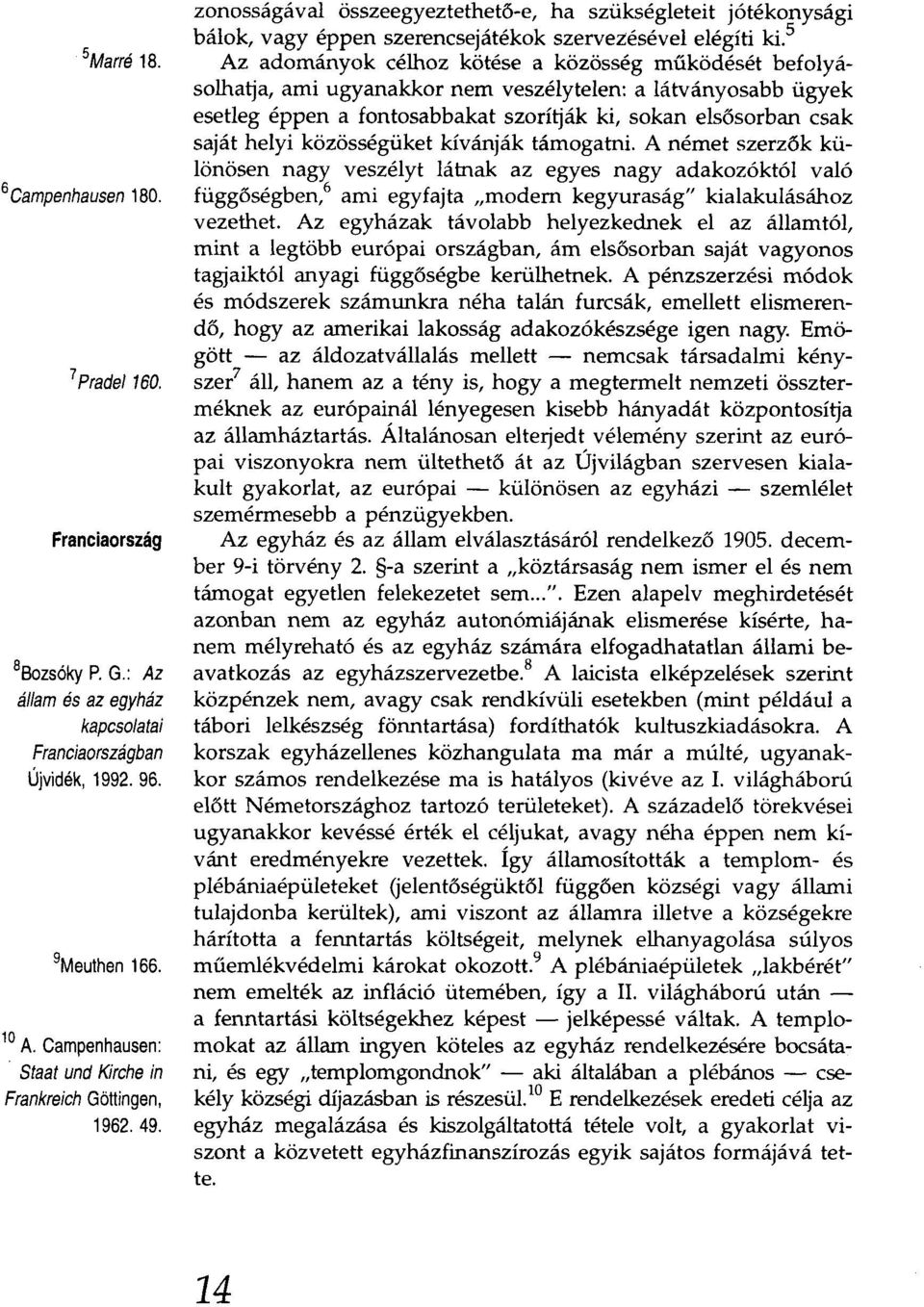 5 Az adományok célhoz kötése a közösség működését befolyásolhatja, ami ugyanakkor nem veszélytelen: a látványosabb ügyek esetleg éppen a fontosabbakat szorítják ki, sokan elsősorban csak saját helyi