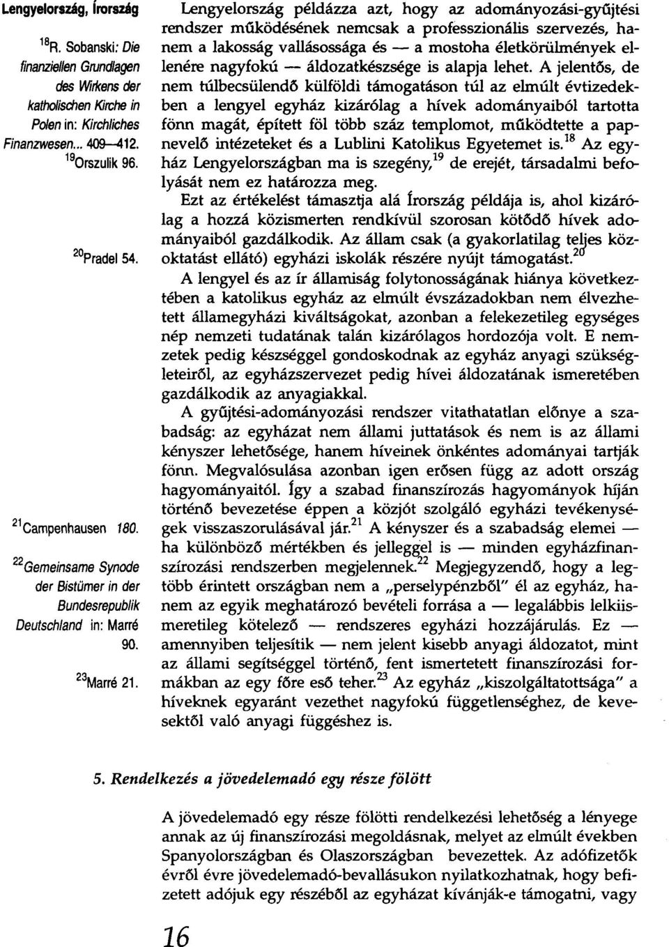 Lengyelország példázza azt, hogy az adományozási-gyűjtési rendszer működésének nemcsak a professzionális szervezés, hanem a lakosság vallásossága és - a mostoha életkörülmények ellenére nagyfokú -