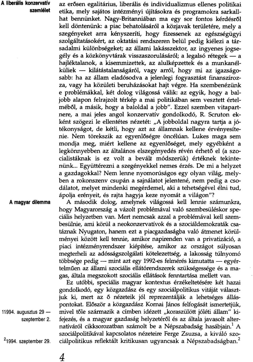 Nagy-Britanniában ma egy sor fontos kérdésről kell döntenünk: a piac behatolásáról a közjavak területére, mely a szegényeket arra kényszeríti, hogy fizessenek az egészségügyi szolgáltatásokért, az