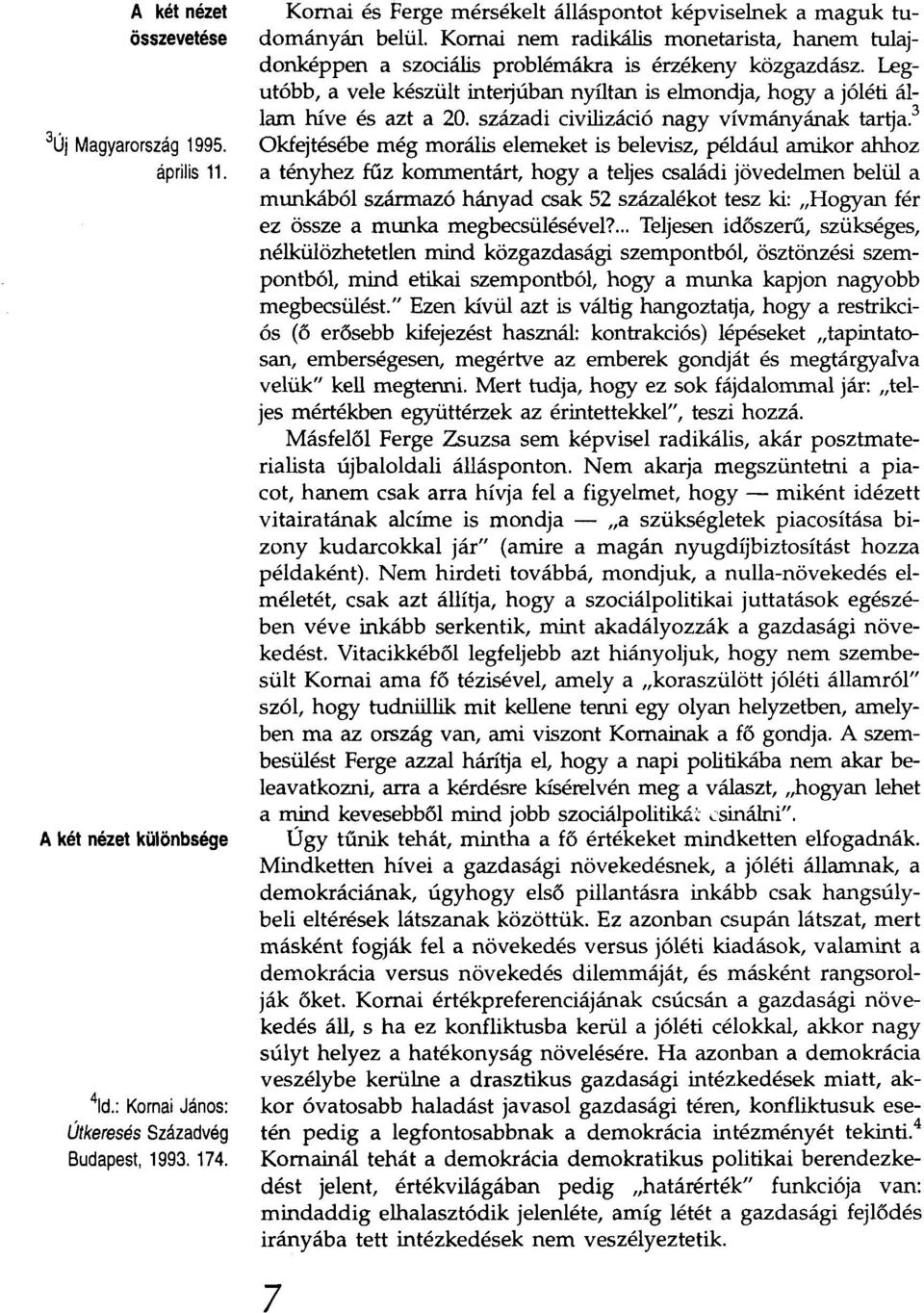 Legutóbb, a vele készült interjúban nyíltan is elmondja, hogy a jóléti állam híve és azt a 20. századi civilizáció nagy vívmányának tartja.