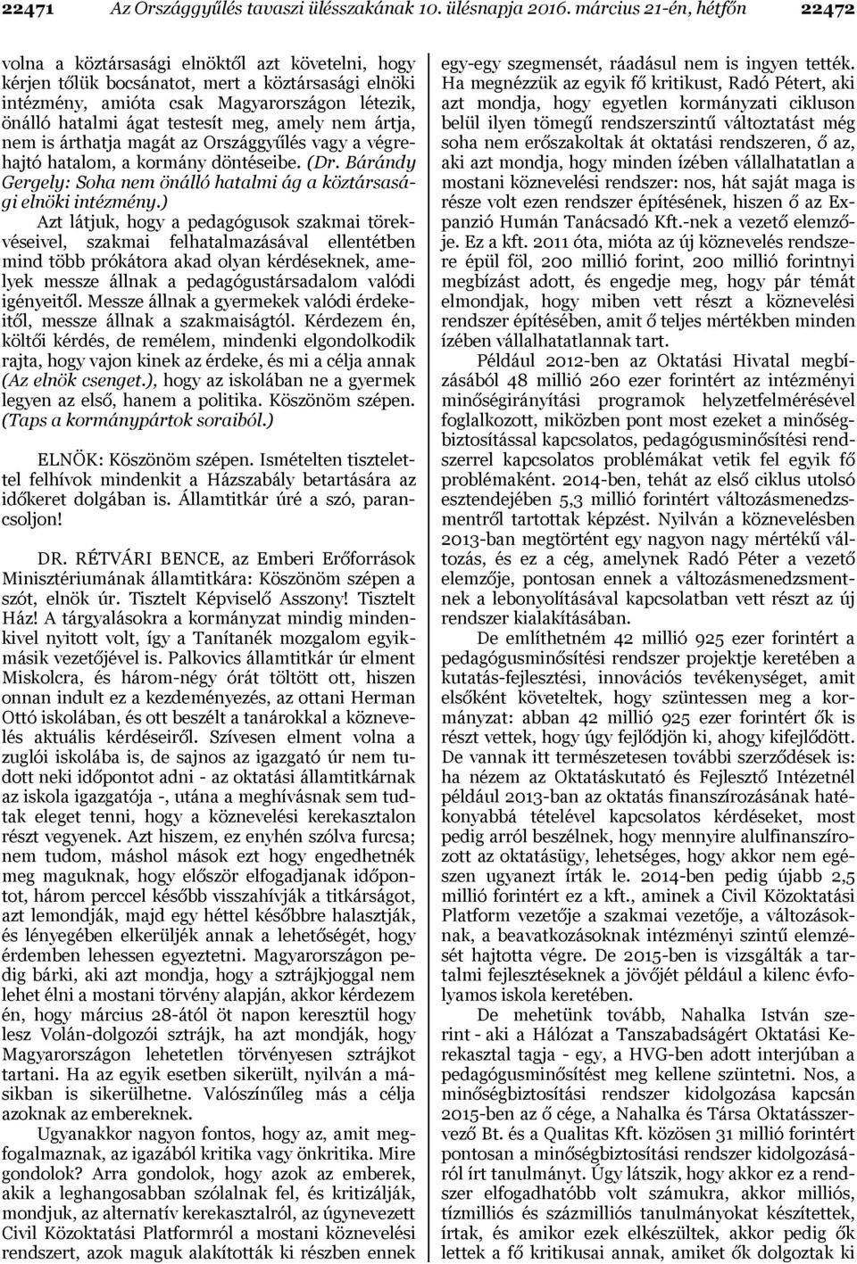 testesít meg, amely nem ártja, nem is árthatja magát az Országgyűlés vagy a végrehajtó hatalom, a kormány döntéseibe. (Dr. Bárándy Gergely: Soha nem önálló hatalmi ág a köztársasági elnöki intézmény.