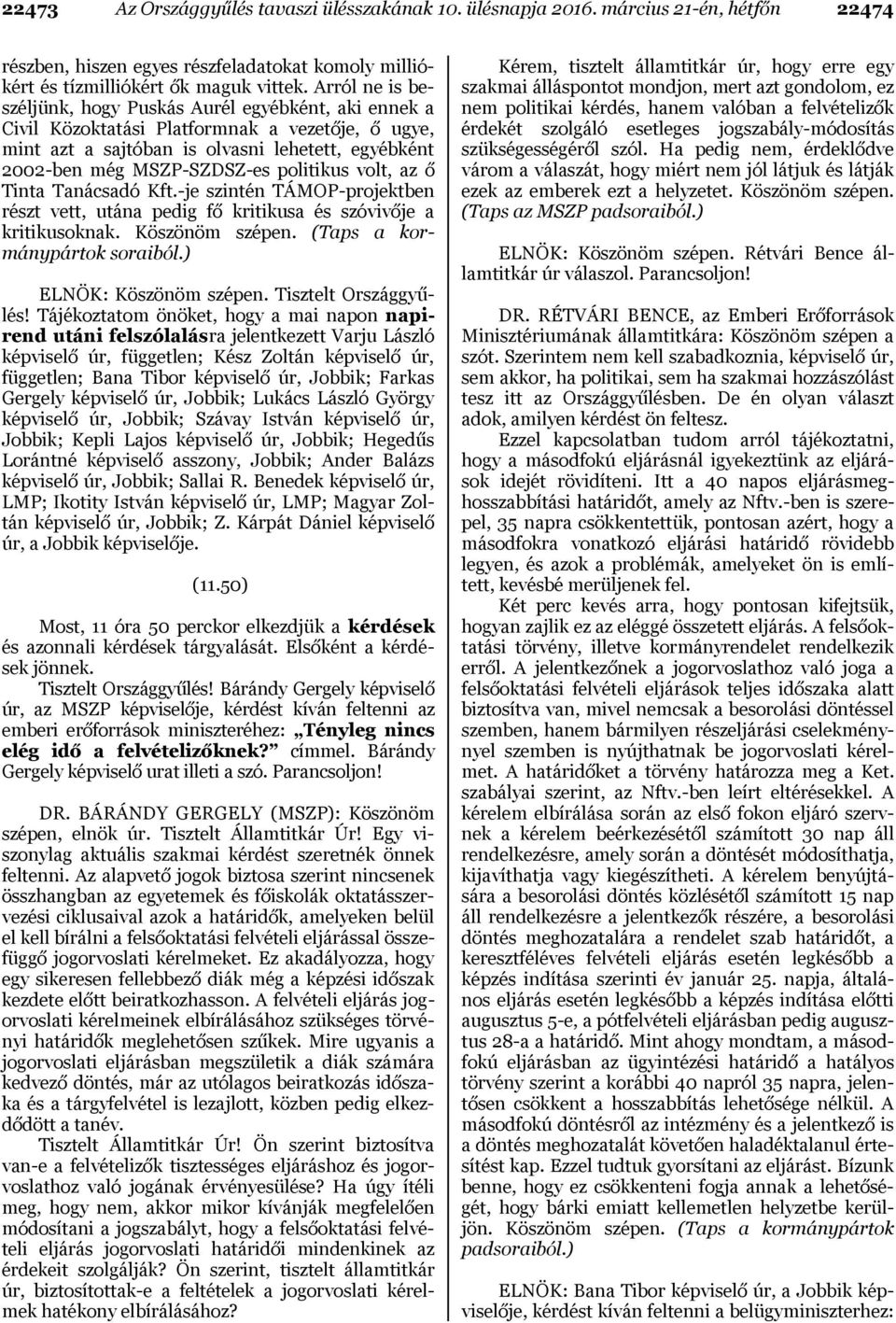 politikus volt, az ő Tinta Tanácsadó Kft.-je szintén TÁMOP-projektben részt vett, utána pedig fő kritikusa és szóvivője a kritikusoknak. Köszönöm szépen. (Taps a kormánypártok soraiból.