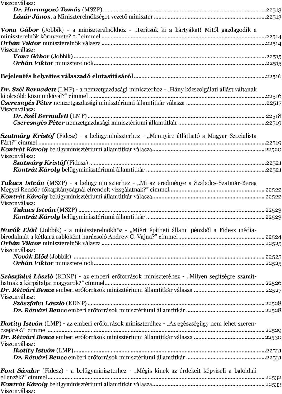 .. 22515 Bejelentés helyettes válaszadó elutasításáról...22516 Dr. Szél Bernadett (LMP) - a nemzetgazdasági miniszterhez - Hány közszolgálati állást váltanak ki olcsóbb közmunkával? címmel.