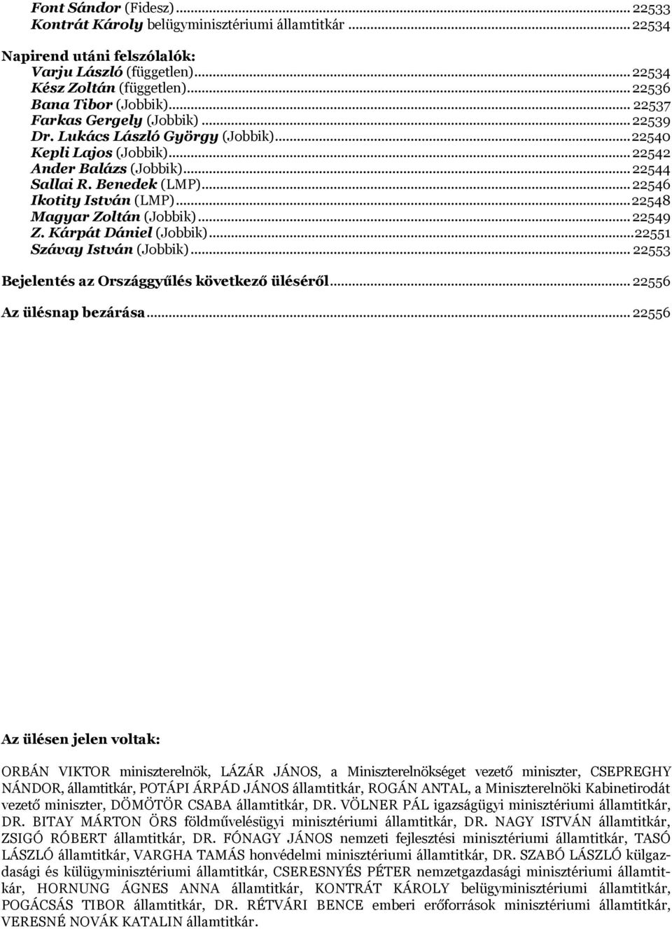 .. 22548 Magyar Zoltán (Jobbik)... 22549 Z. Kárpát Dániel (Jobbik)... 22551 Szávay István (Jobbik)... 22553 Bejelentés az Országgyűlés következő üléséről... 22556 Az ülésnap bezárása.