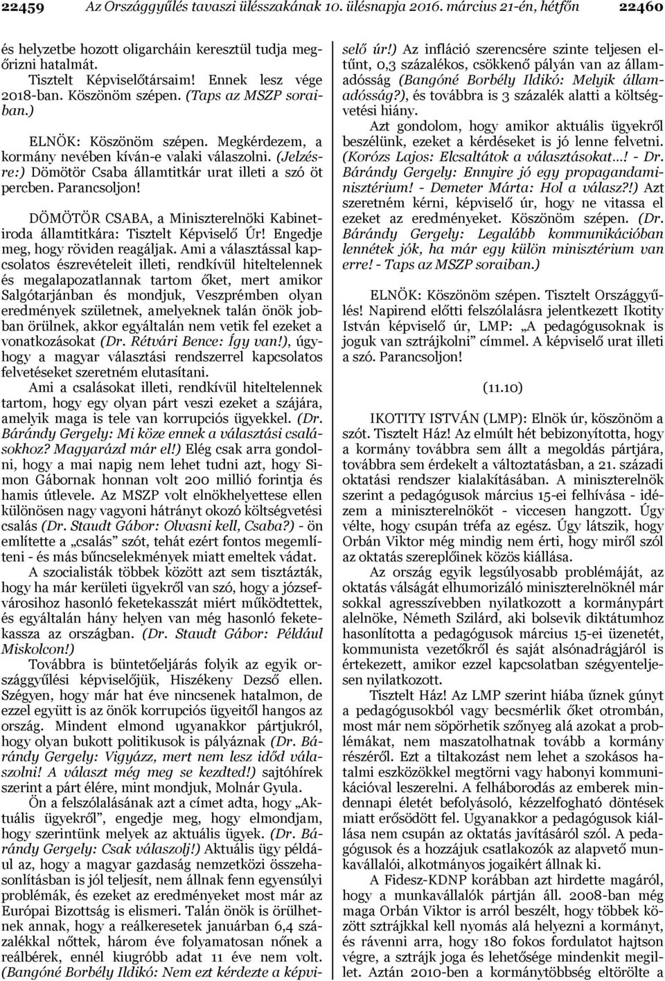 (Jelzésre:) Dömötör Csaba államtitkár urat illeti a szó öt percben. Parancsoljon! DÖMÖTÖR CSABA, a Miniszterelnöki Kabinetiroda államtitkára: Tisztelt Képviselő Úr!