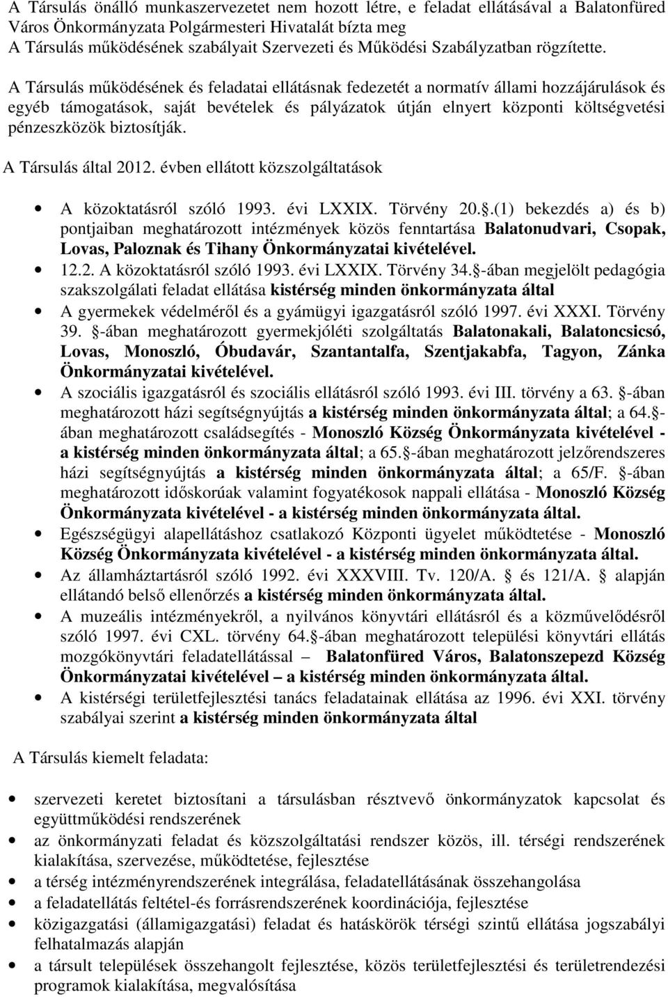 A Társulás működésének és feladatai ellátásnak fedezetét a normatív állami hozzájárulások és egyéb támogatások, saját bevételek és pályázatok útján elnyert központi költségvetési pénzeszközök