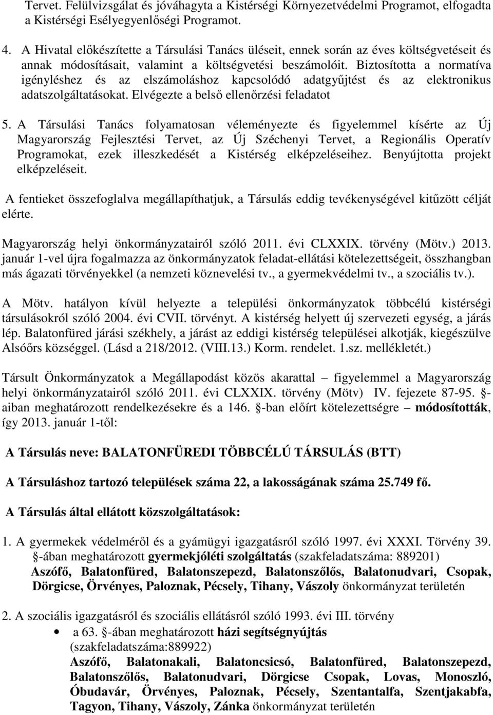 Biztosította a normatíva igényléshez és az elszámoláshoz kapcsolódó adatgyűjtést és az elektronikus adatszolgáltatásokat. Elvégezte a belső ellenőrzési feladatot 5.