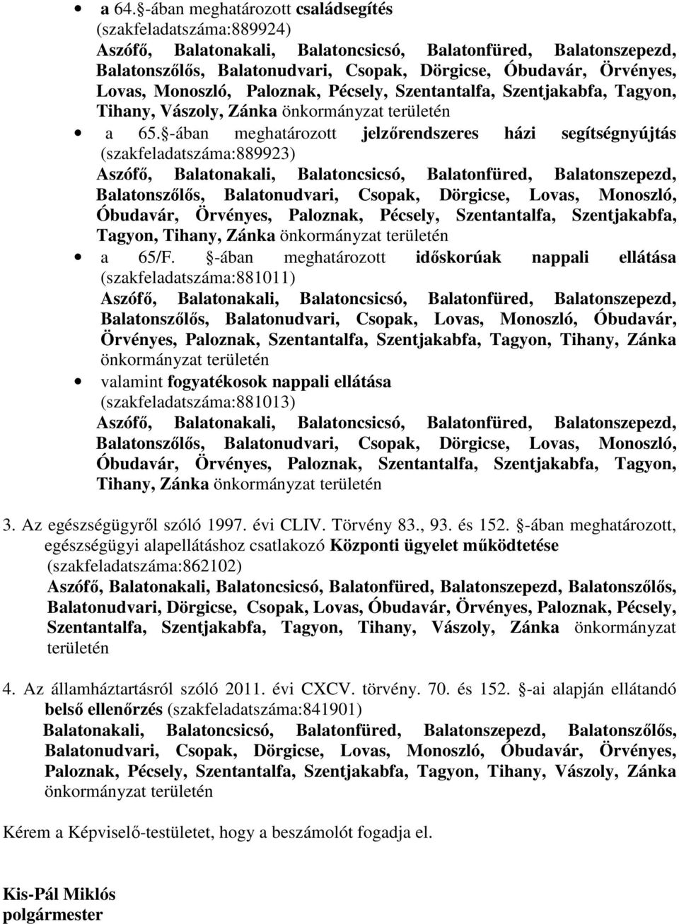 -ában meghatározott jelzőrendszeres házi segítségnyújtás (szakfeladatszáma:889923) Balatonszőlős, Balatonudvari, Csopak, Dörgicse, Lovas, Monoszló, Óbudavár, Örvényes, Paloznak, Pécsely,