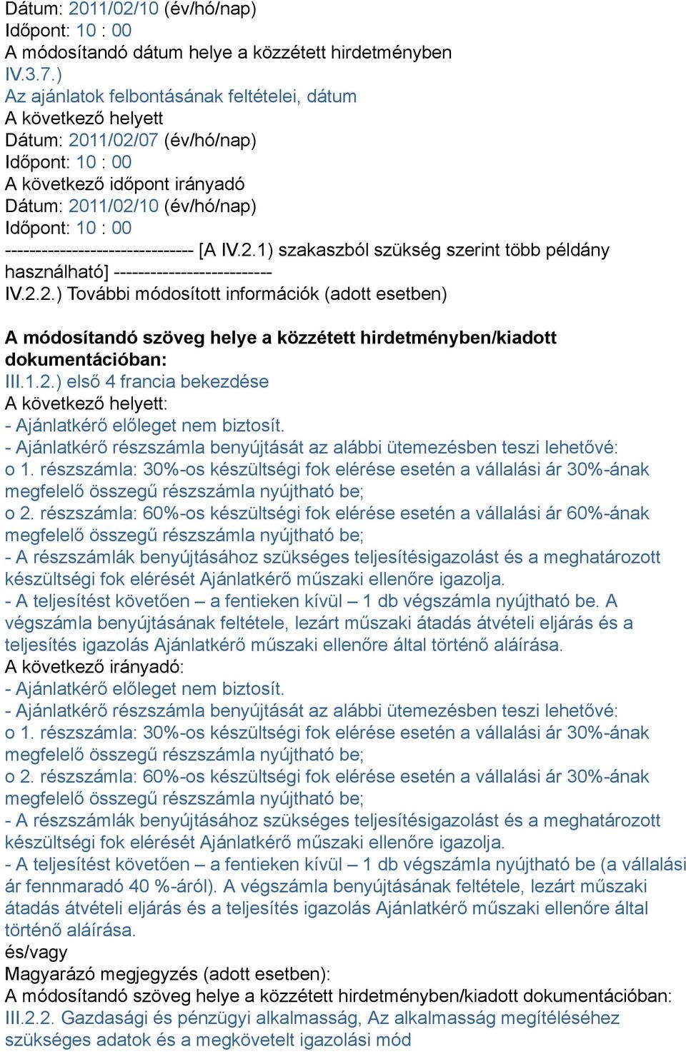 2.2.) További módosított információk (adott esetben) A módosítandó szöveg helye a közzétett hirdetményben/kiadott dokumentációban: III.1.2.) első 4 francia bekezdése - Ajánlatkérő előleget nem biztosít.