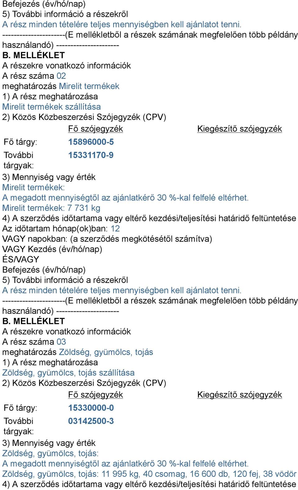 MELLÉKLET A részekre vonatkozó információk A rész száma 02 meghatározás Mirelit termékek 1) A rész meghatározása Mirelit termékek szállítása 2) Közös Közbeszerzési Szójegyzék (CPV) Fő szójegyzék