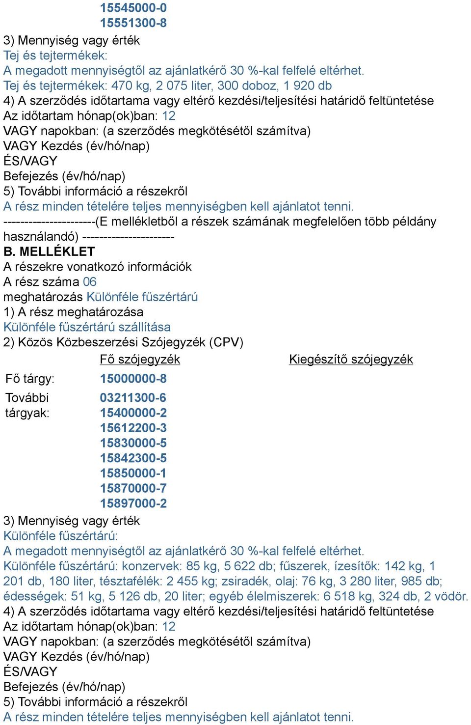 ÉS/VAGY Befejezés (év/hó/nap) 5) További információ a részekről A rész minden tételére teljes mennyiségben kell ajánlatot tenni.