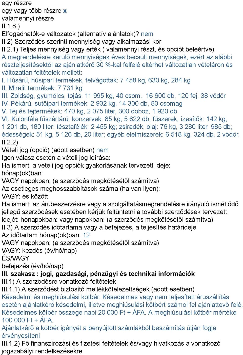 1) Teljes mennyiség vagy érték ( valamennyi részt, és opciót beleértve) A megrendelésre kerülő mennyiségek éves becsült mennyiségek, ezért az alábbi részteljesítésektől az ajánlatkérő 30 %-kal