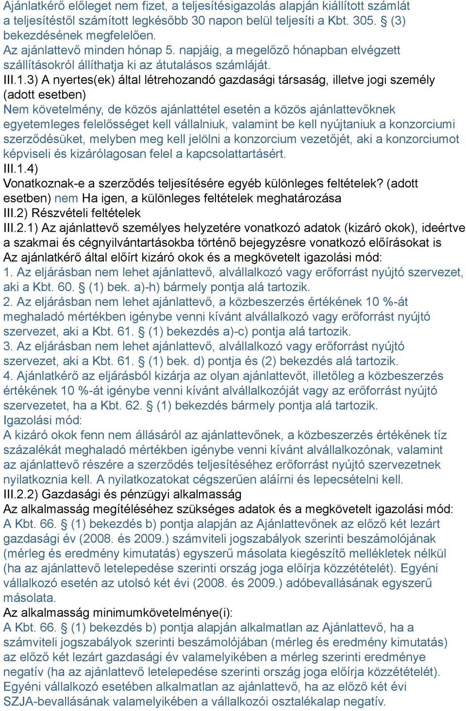 3) A nyertes(ek) által létrehozandó gazdasági társaság, illetve jogi személy (adott esetben) Nem követelmény, de közös ajánlattétel esetén a közös ajánlattevőknek egyetemleges felelősséget kell