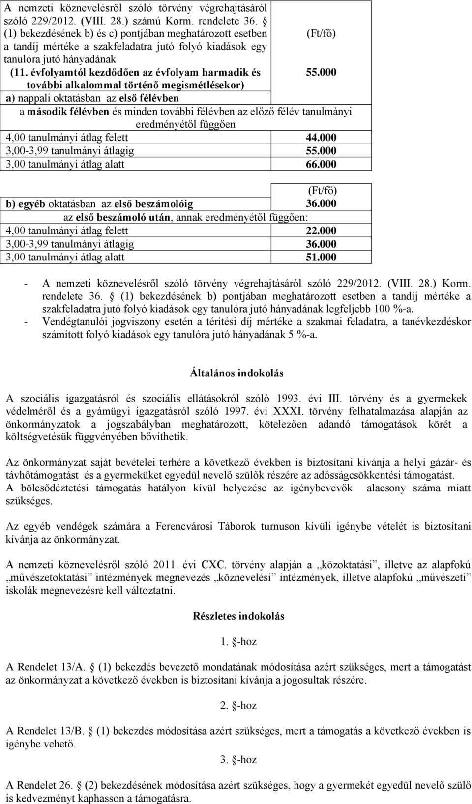 000 további alkalommal történő megismétlésekor) a) nappali oktatásban az első félévben a második félévben és minden további félévben az előző félév tanulmányi eredményétől függően 4,00 tanulmányi