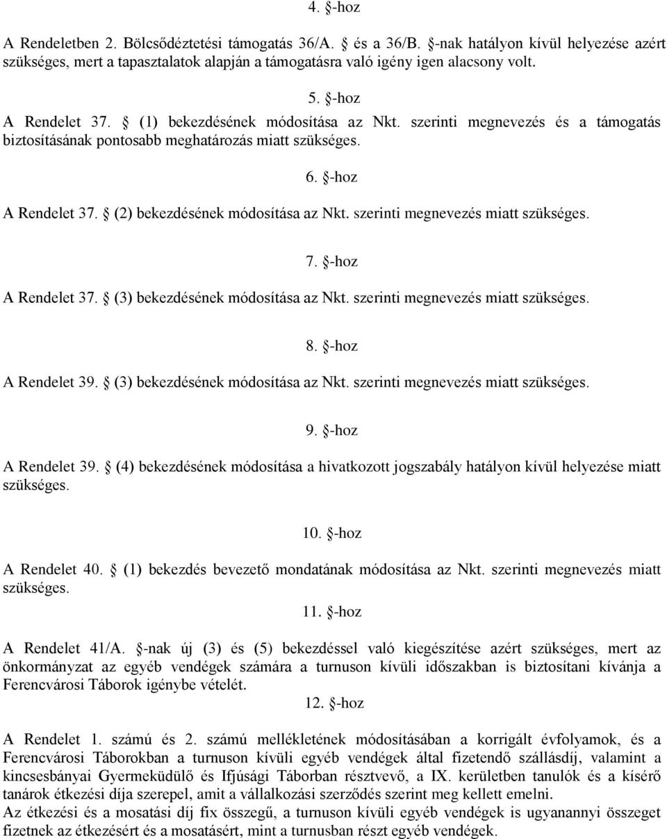 (2) bekezdésének módosítása az Nkt. szerinti megnevezés miatt szükséges. 7. -hoz A Rendelet 37. (3) bekezdésének módosítása az Nkt. szerinti megnevezés miatt szükséges. 8. -hoz A Rendelet 39.