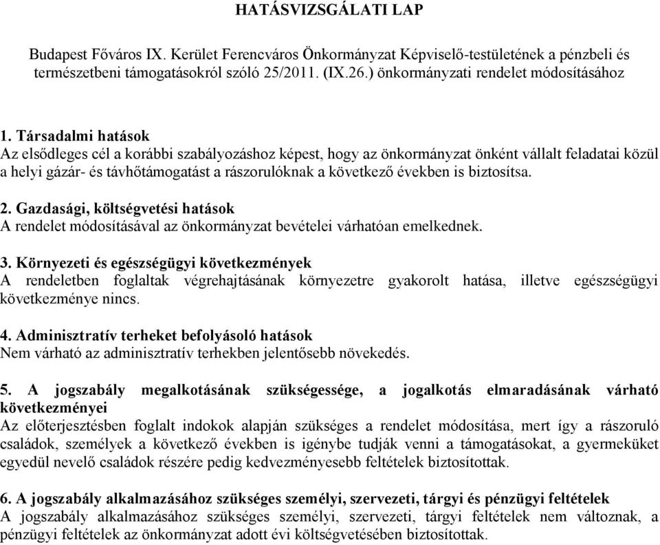 Társadalmi hatások Az elsődleges cél a korábbi szabályozáshoz képest, hogy az önkormányzat önként vállalt feladatai közül a helyi gázár- és távhőtámogatást a rászorulóknak a következő években is