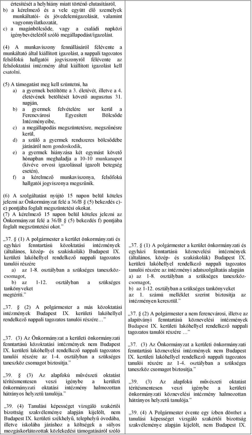 (4) A munkaviszony fennállásáról félévente a munkáltató által kiállított igazolást, a nappali tagozatos felsőfokú hallgatói jogviszonyról félévente az felsőoktatási intézmény által kiállított