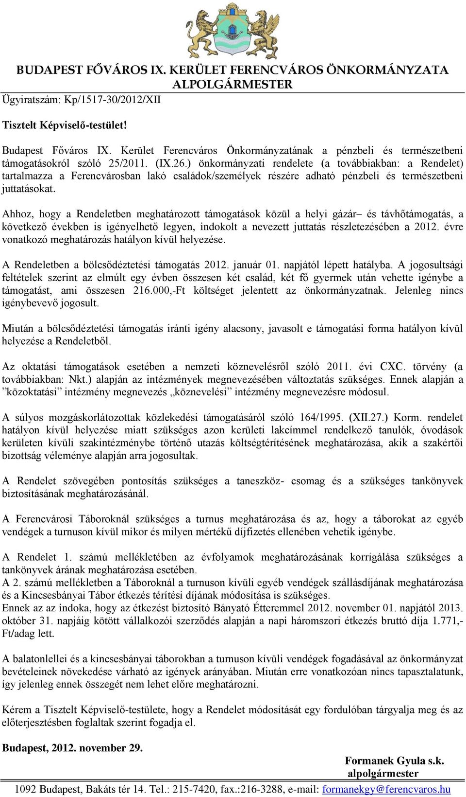 ) önkormányzati rendelete (a továbbiakban: a Rendelet) tartalmazza a Ferencvárosban lakó családok/személyek részére adható pénzbeli és természetbeni juttatásokat.