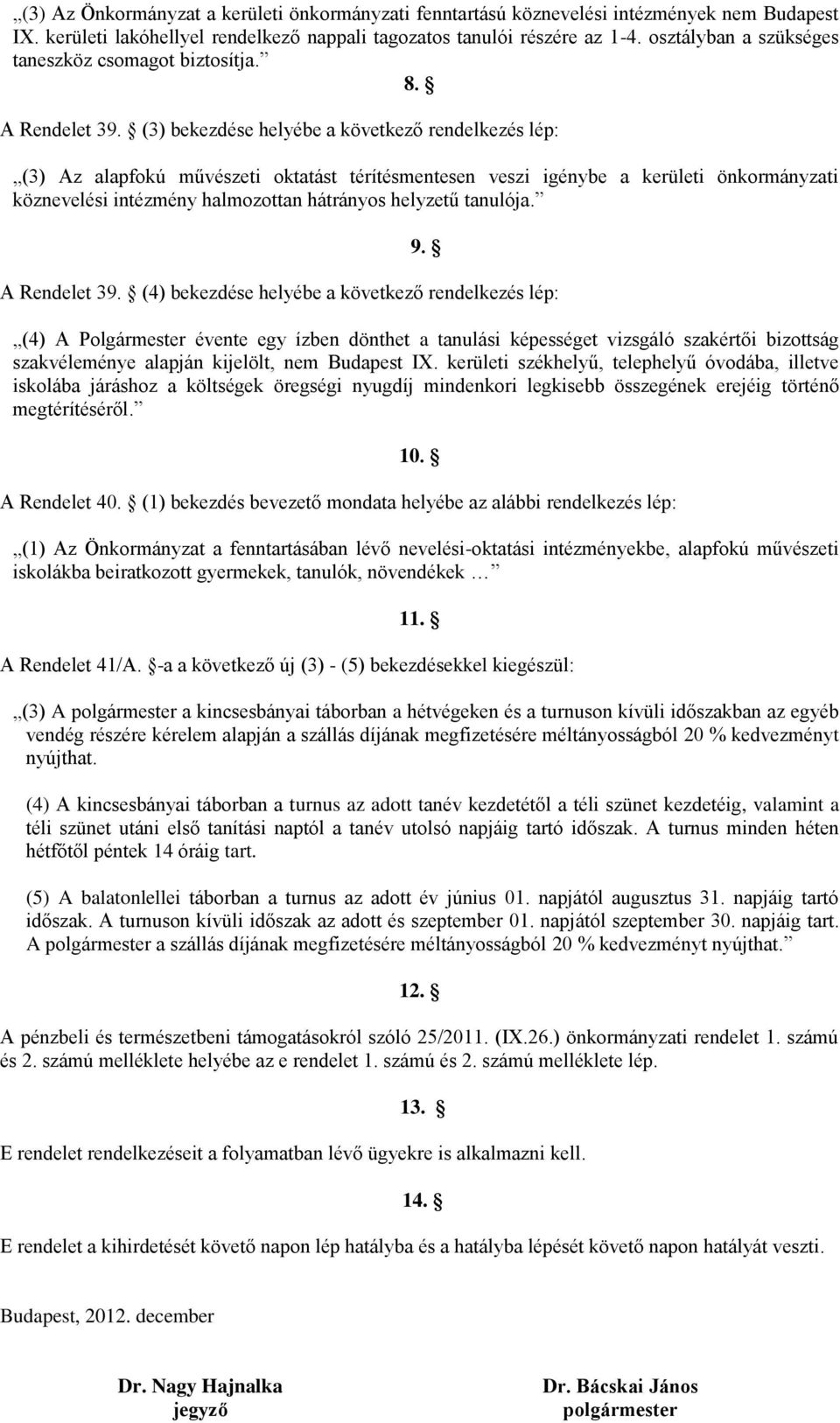 (3) bekezdése helyébe a következő rendelkezés lép: (3) Az alapfokú művészeti oktatást térítésmentesen veszi igénybe a kerületi önkormányzati köznevelési intézmény halmozottan hátrányos helyzetű