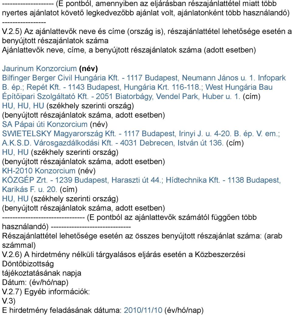 Konzorcium (név) Bilfinger Berger Civil Hungária Kft. - 1117 Budapest, Neumann János u. 1. Infopark B. ép.; Repét Kft. - 1143 Budapest, Hungária Krt. 116-118.