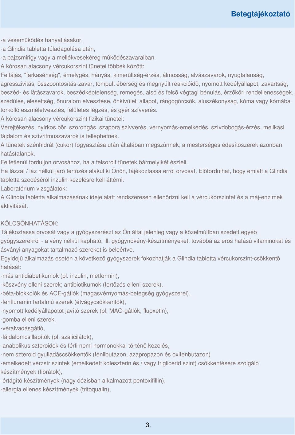 tompult éberség és megnyúlt reakcióidõ, nyomott kedélyállapot, zavartság, beszéd- és látászavarok, beszédképtelenség, remegés, alsó és felsõ végtagi bénulás, érzõköri rendellenességek, szédülés,