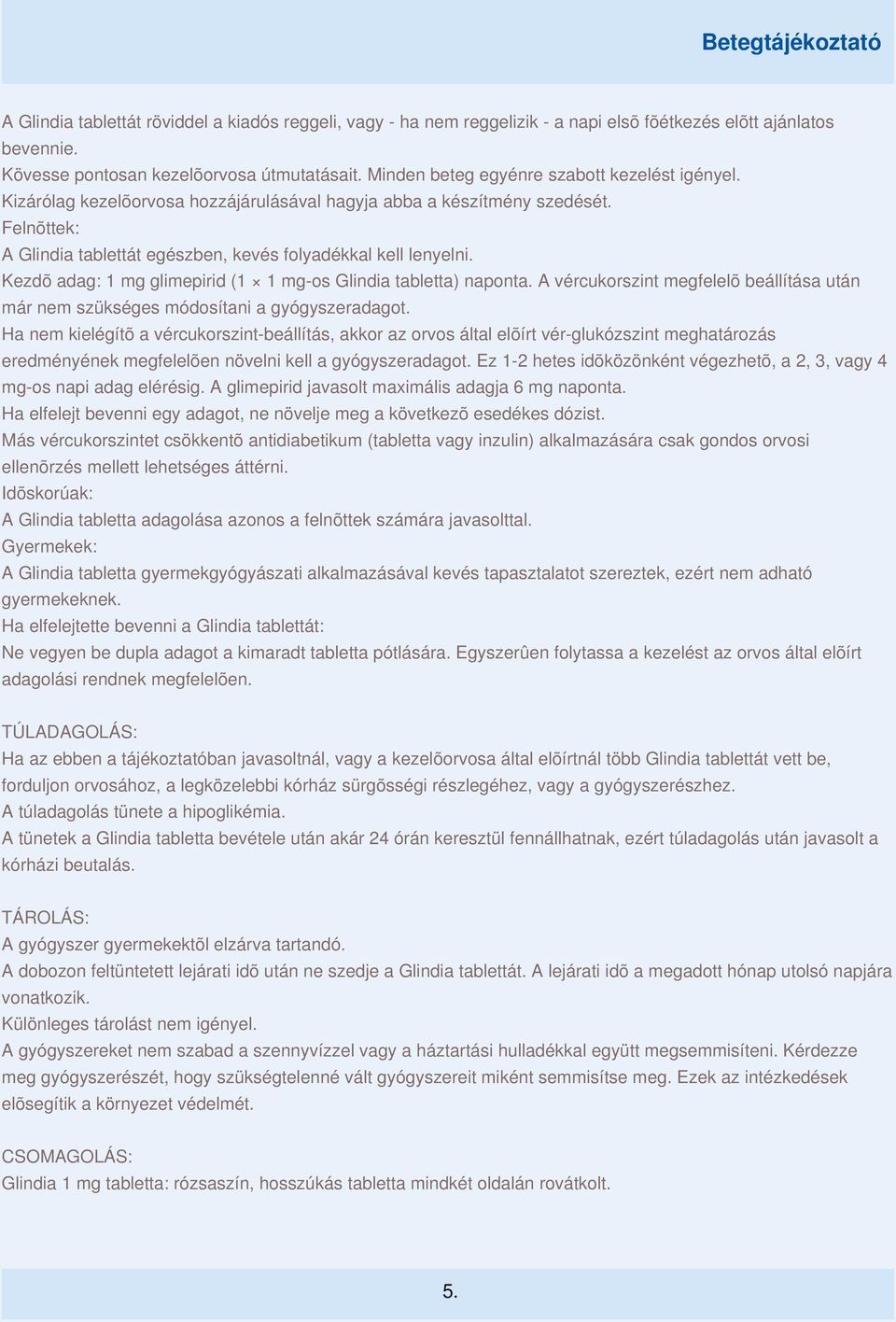 Kezdõ adag: 1 mg glimepirid (1 1 mg-os Glindia tabletta) naponta. A vércukorszint megfelelõ beállítása után már nem szükséges módosítani a gyógyszeradagot.