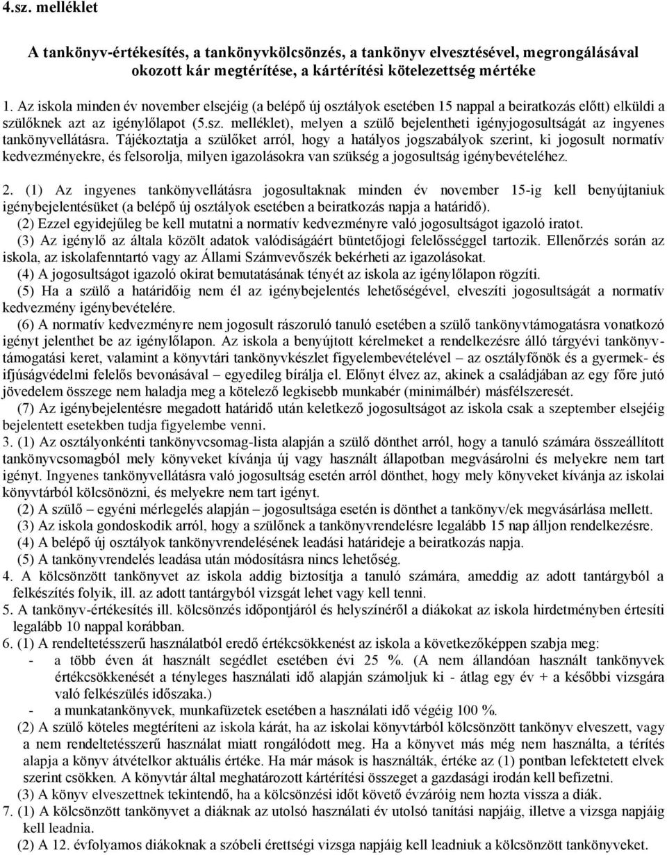 Tájékoztatja a szülőket arról, hogy a hatályos jogszabályok szerint, ki jogosult normatív kedvezményekre, és felsorolja, milyen igazolásokra van szükség a jogosultság igénybevételéhez. 2.