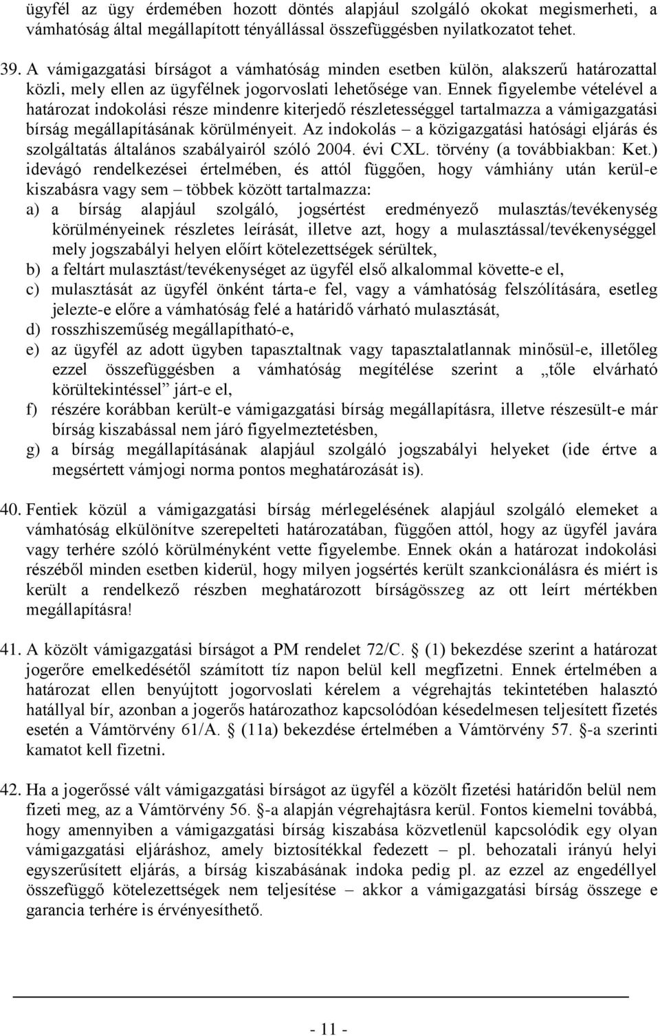 Ennek figyelembe vételével a határozat indokolási része mindenre kiterjedő részletességgel tartalmazza a vámigazgatási bírság megállapításának körülményeit.