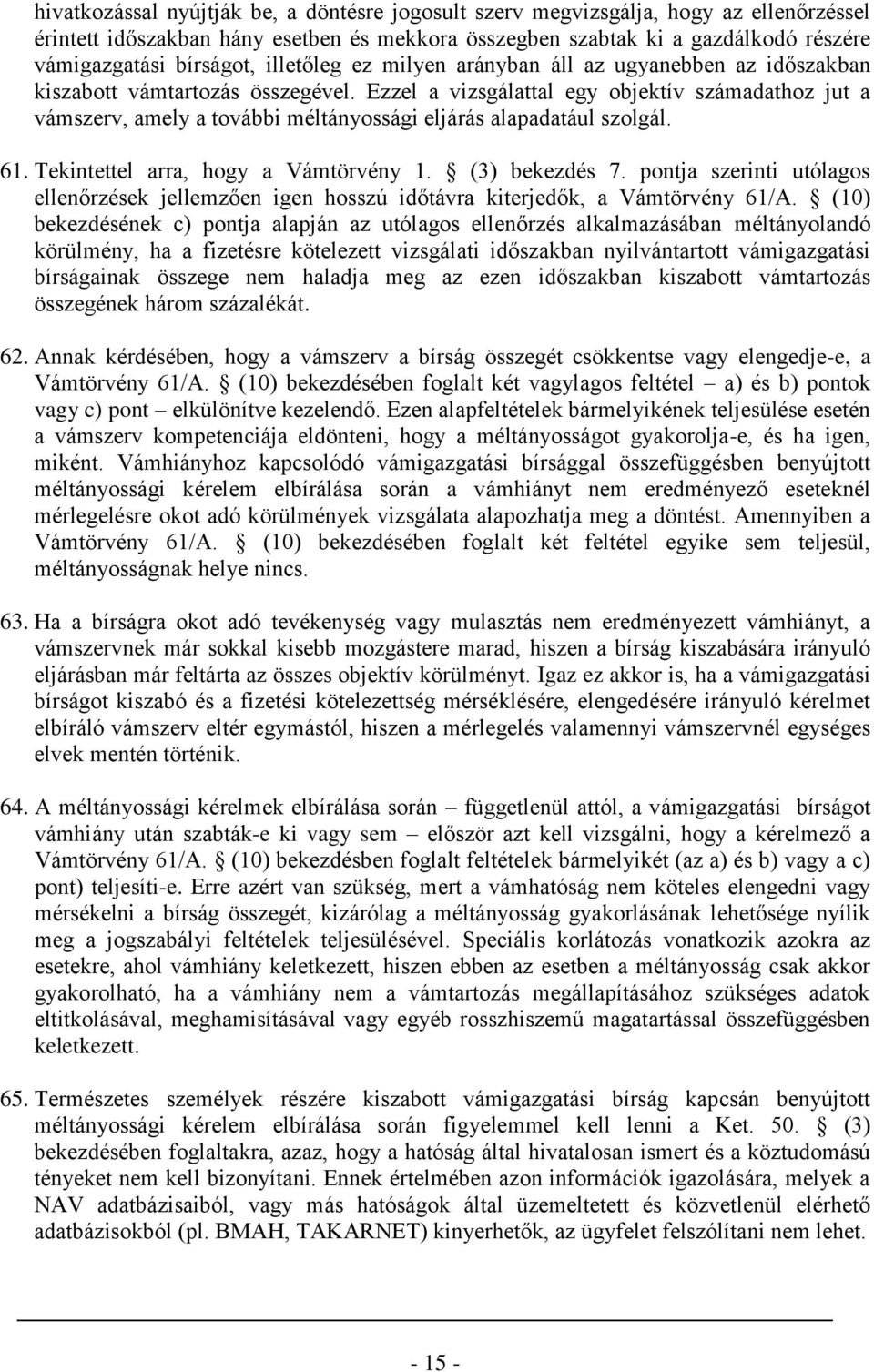 Ezzel a vizsgálattal egy objektív számadathoz jut a vámszerv, amely a további méltányossági eljárás alapadatául szolgál. 61. Tekintettel arra, hogy a Vámtörvény 1. (3) bekezdés 7.