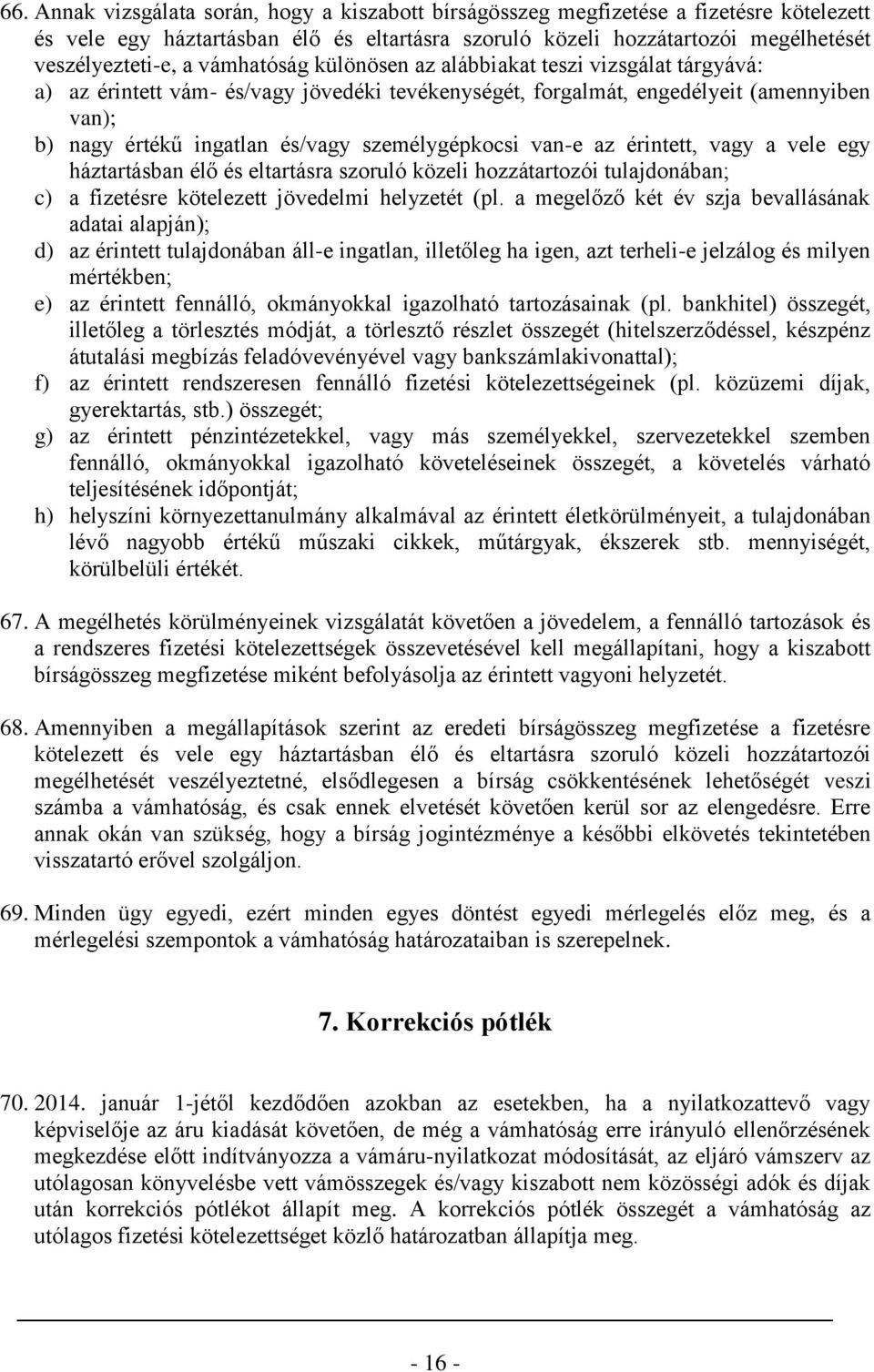 személygépkocsi van-e az érintett, vagy a vele egy háztartásban élő és eltartásra szoruló közeli hozzátartozói tulajdonában; c) a fizetésre kötelezett jövedelmi helyzetét (pl.