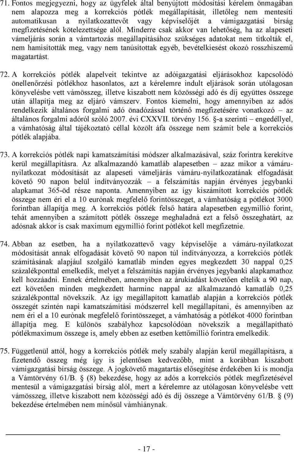 Minderre csak akkor van lehetőség, ha az alapeseti vámeljárás során a vámtartozás megállapításához szükséges adatokat nem titkolták el, nem hamisították meg, vagy nem tanúsítottak egyéb,