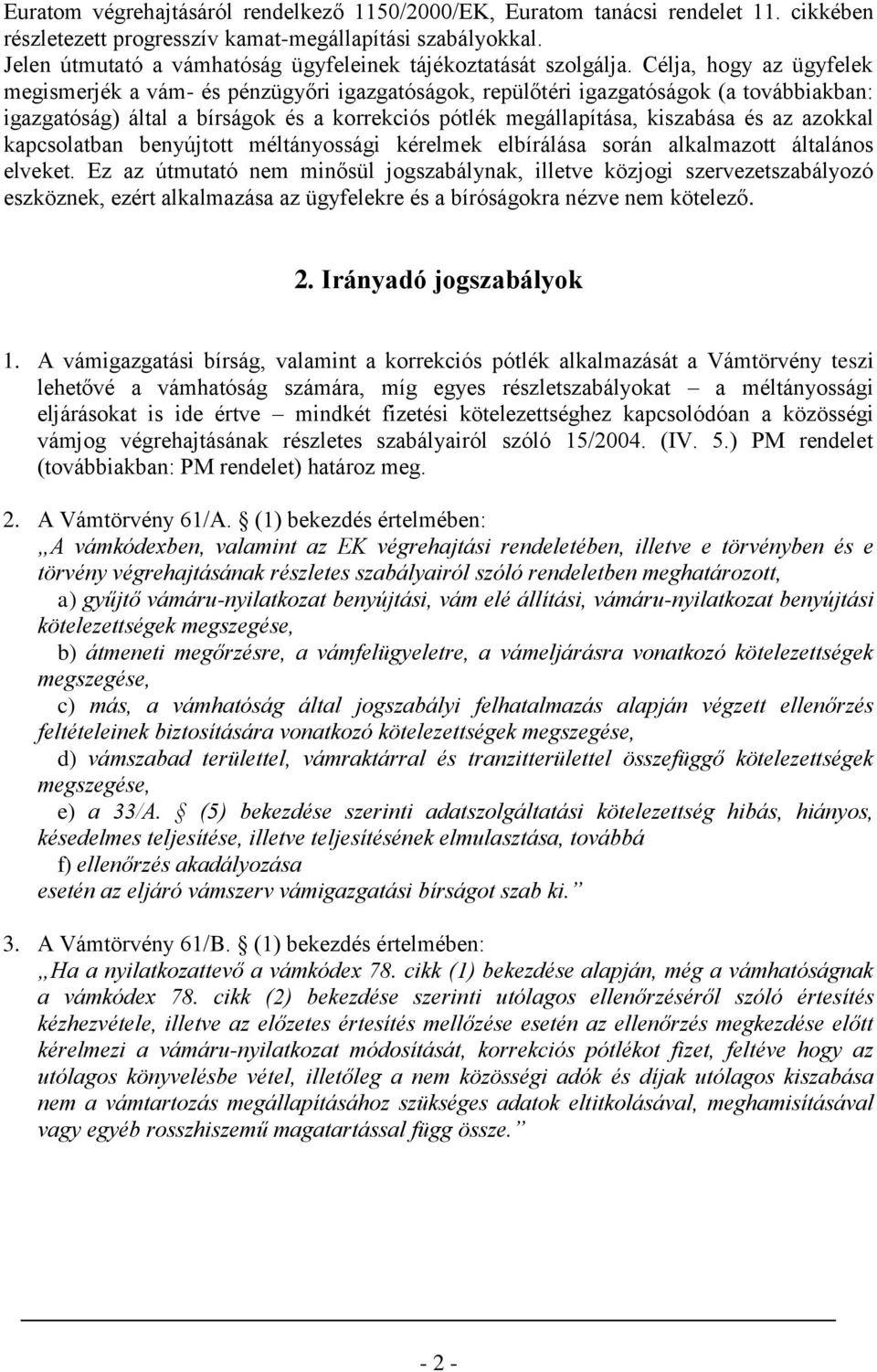 Célja, hogy az ügyfelek megismerjék a vám- és pénzügyőri igazgatóságok, repülőtéri igazgatóságok (a továbbiakban: igazgatóság) által a bírságok és a korrekciós pótlék megállapítása, kiszabása és az