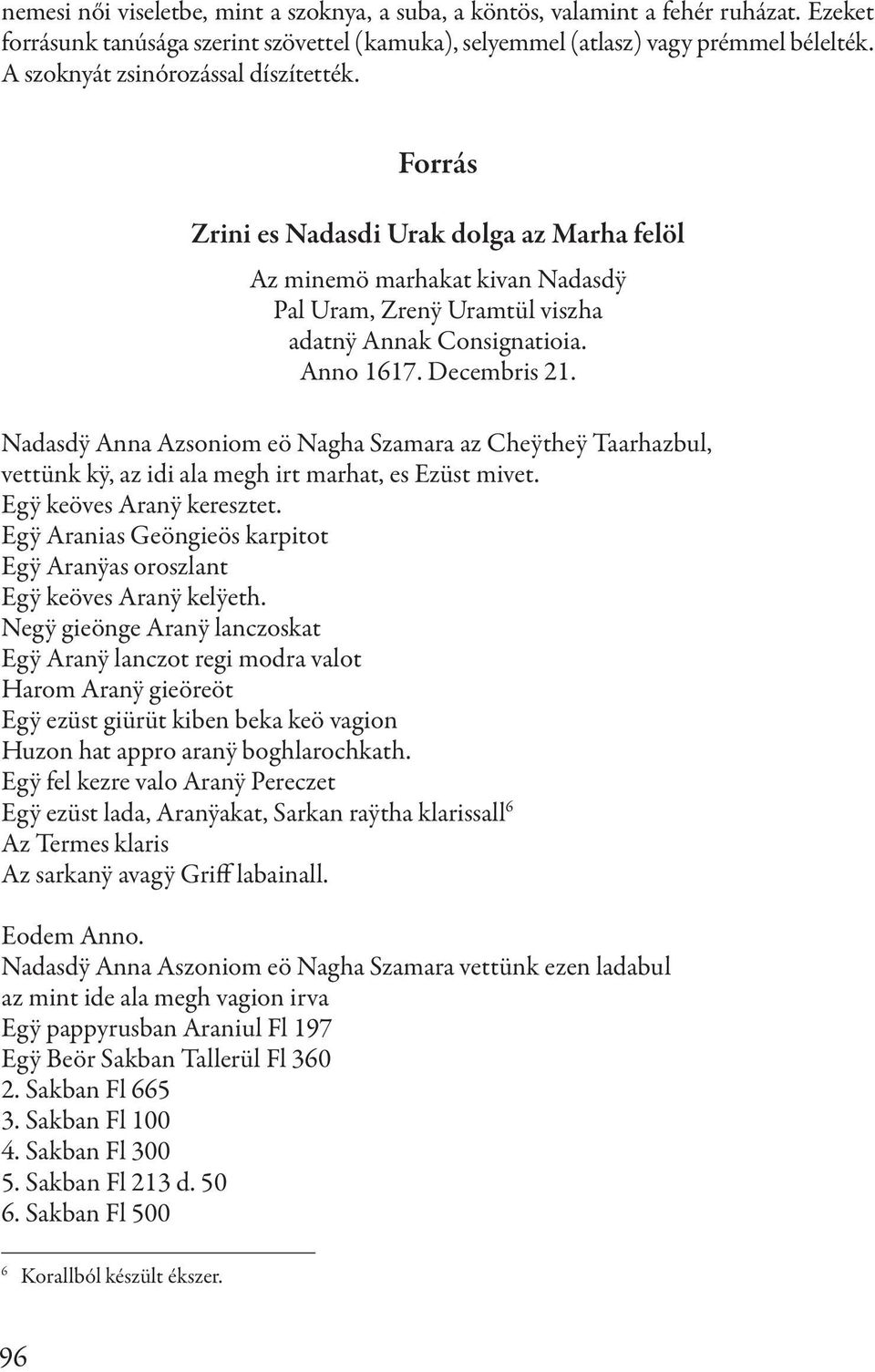 Decembris 21. Nadasdÿ Anna Azsoniom eö Nagha Szamara az Cheÿtheÿ Taarhazbul, vettünk kÿ, az idi ala megh irt marhat, es Ezüst mivet. Egÿ keöves Aranÿ keresztet.